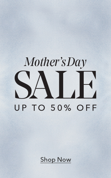 Mothers day sale. Up to 50% off. Shop Now