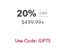 20% off #499.99+. 15% off under 499.99. Use Code: GIFTS