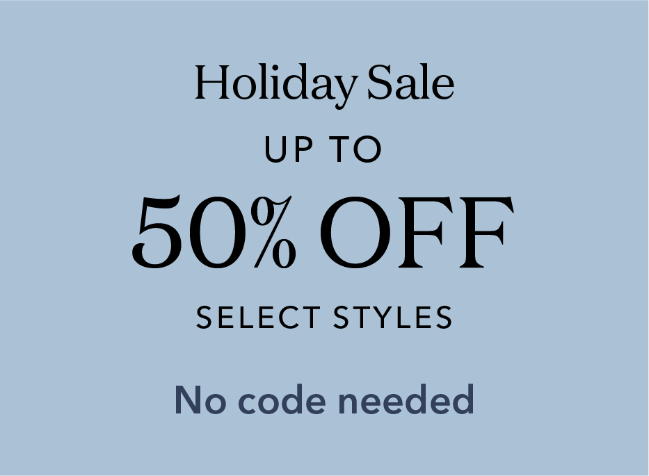 Holiday Sale. Up to 50% off select styles. No code needed.