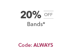 20% off Bands*. Code: ALWAYS.