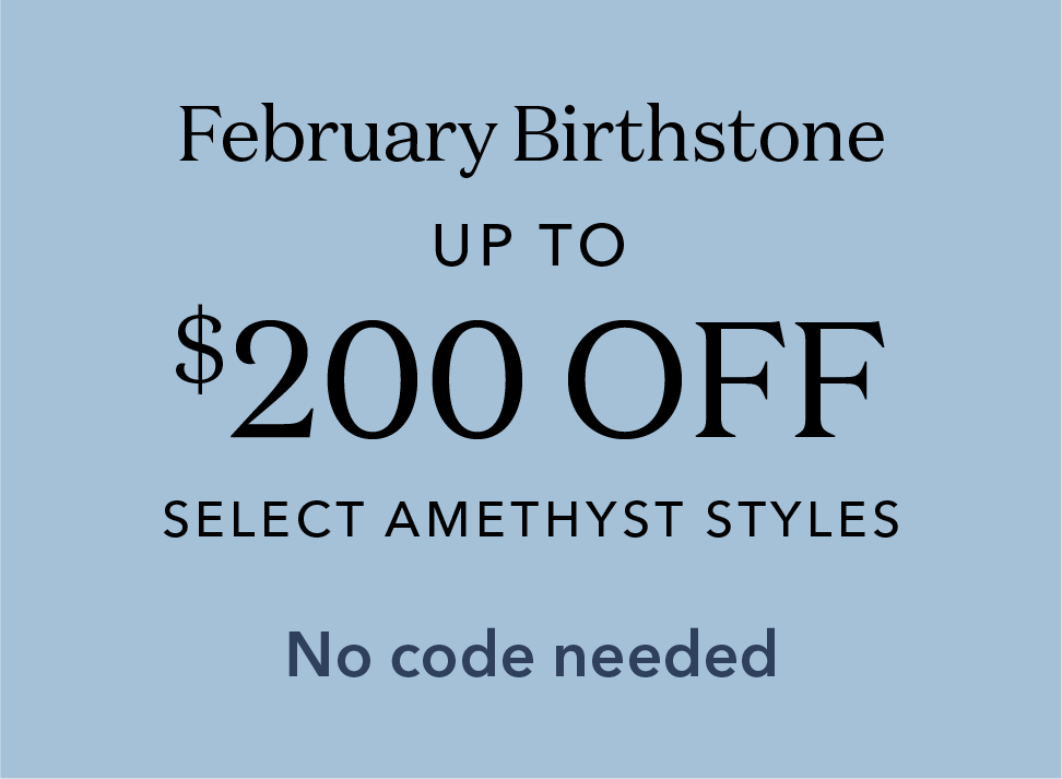 February Birthstone. Up to $200 off select amethyst styles. No code needed.