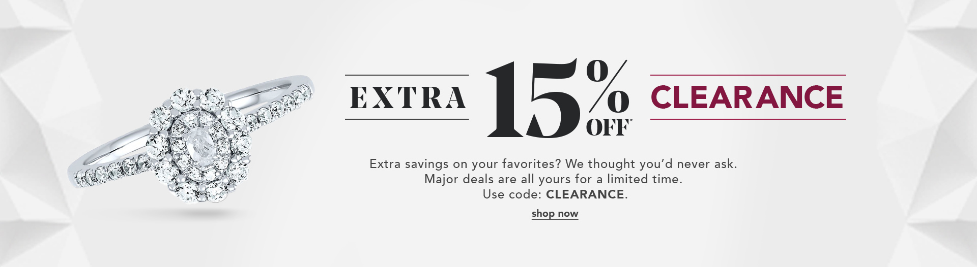 Extra 15% off clearance. Extra savings on your favorites? We thought you'd never ask. Major deals are all yours for a limited time. Use code: CLEARANCE. Shop Now
