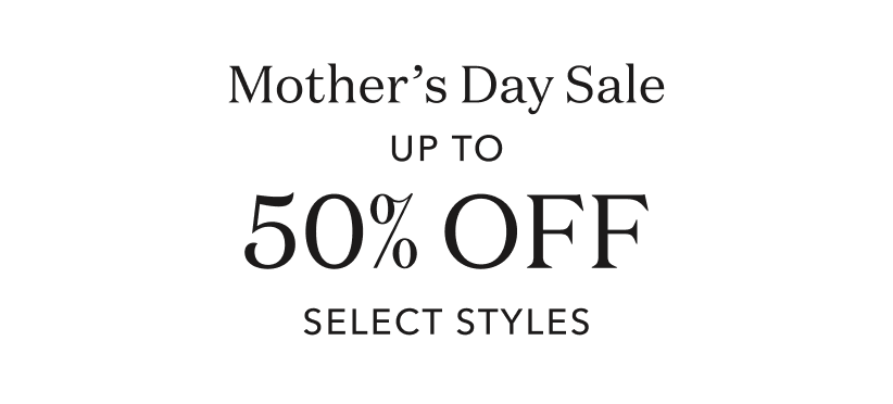 Mother's Day Sale Up to 50% off select styles
