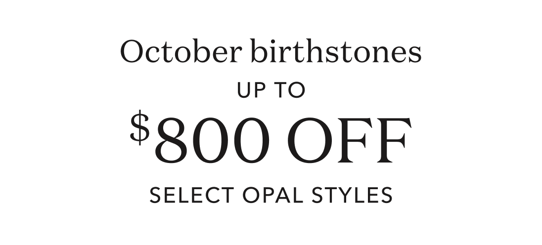 October birthstone up to $800 off select Opal styles