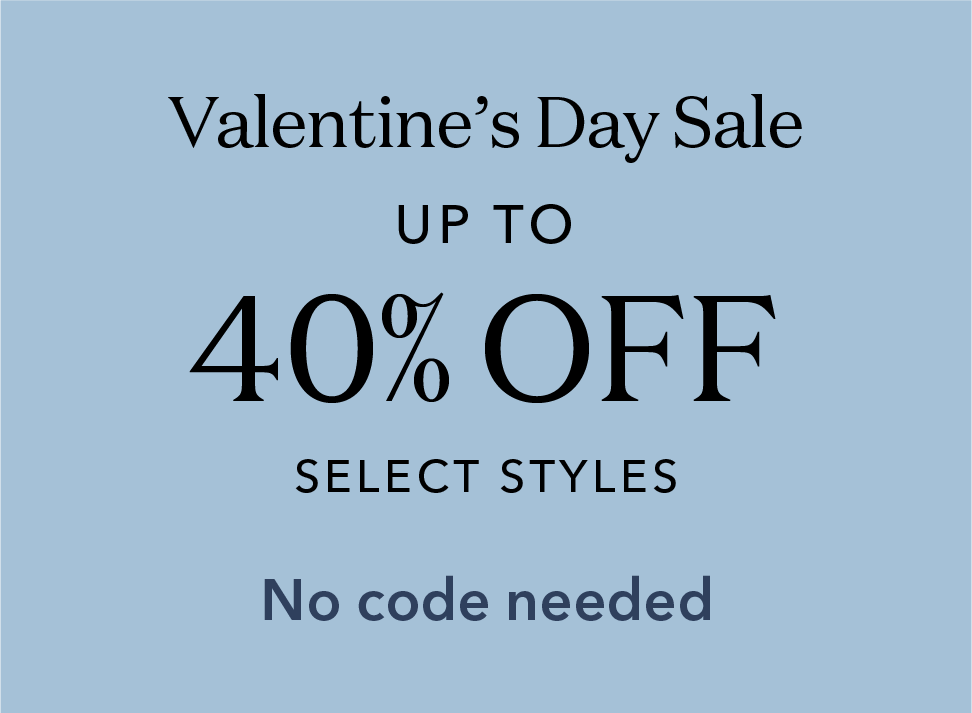 Valentine's Day Sale. Up to 40% off select styles. No code needed.