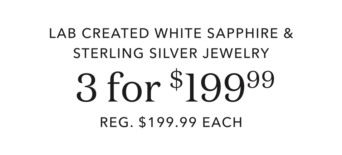 lab created white sapphire and sterling silver jewelry 1 for $99.99, 2 for $149.99, 3 for $199.99. Reg. $199.99 each