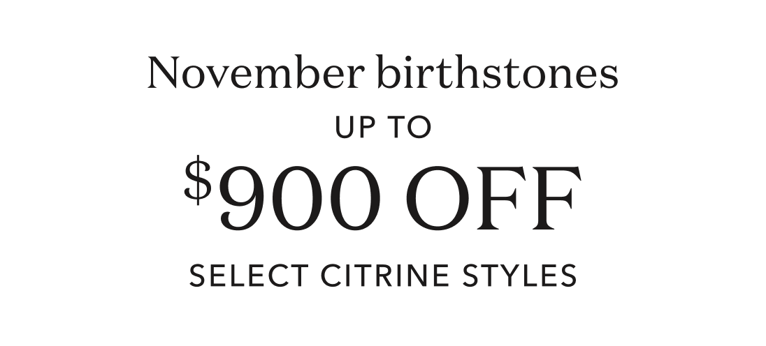 November birthstone up to $900 off select Citrine styles