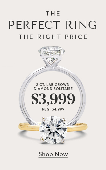 The perfect ring. The perfect price. 2ct. lab grown diamond solitaire $3,999. Reg. $4,999. Shop Now